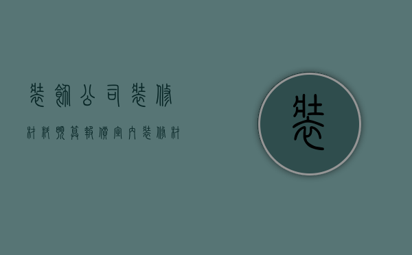 装饰公司装修材料预算报价（室内装修材料报价单明细表）