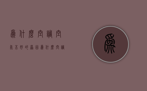 为什么空调空气不好的原因  为什么空调房里感觉空气不新鲜