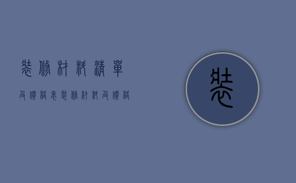 装修材料清单及价格表（装修材料及价格清单）