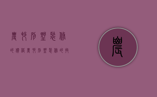 农村别墅装修的价格 农村别墅装修的技巧