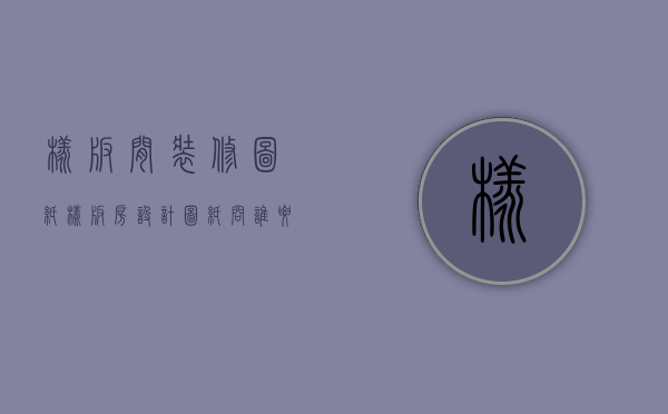 样板间装修图纸（样板房设计图纸问谁要）