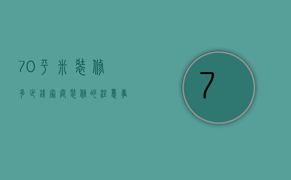 70平米装修多少钱 家庭装修的注意事项