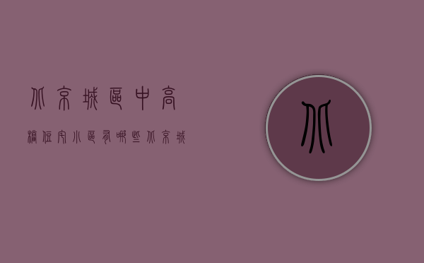 北京城区中高档住宅小区有哪些  北京城区中高档住宅小区有哪些名单