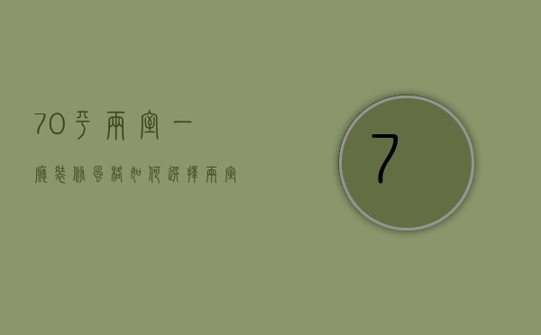 70平两室一厅装修风格如何选择  两室一厅装修有什么技巧