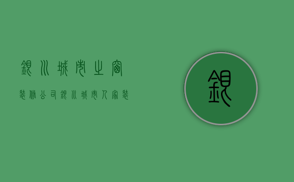 银川城市之窗装修公司  银川城市人家装饰公司地址