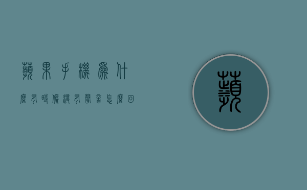 苹果手机为什么有时候没有声音怎么回事  苹果手机为什么有时候没有声音怎么回事啊