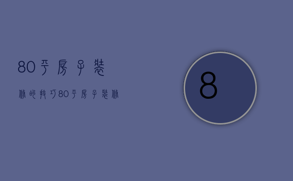 80平房子装修的技巧 80平房子装修的要点