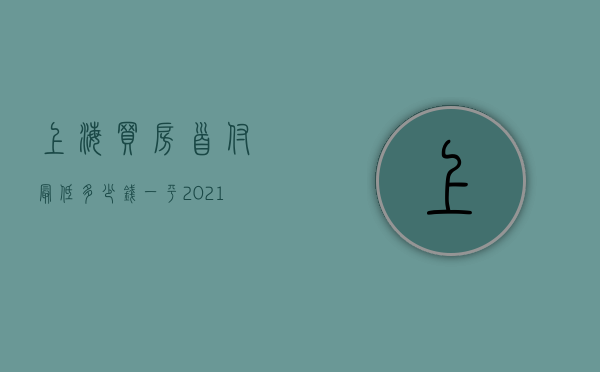 上海买房首付最低多少钱一平  2021上海买房子首付最低是多少