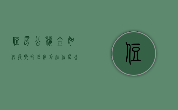 住房公积金如何提取和使用方法  住房公积金怎么提取?住房公积金提取流程