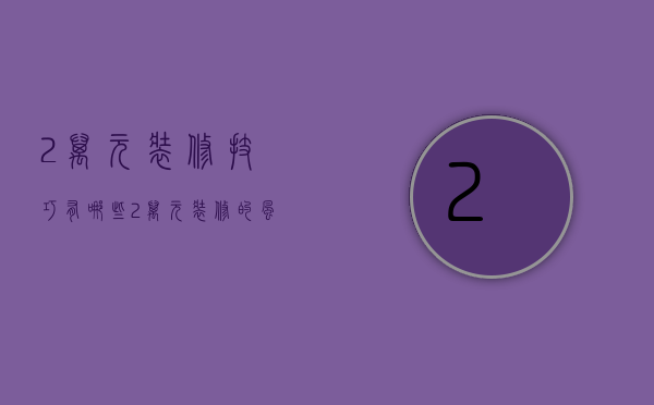 2万元装修技巧有哪些 2万元装修的风格有哪些