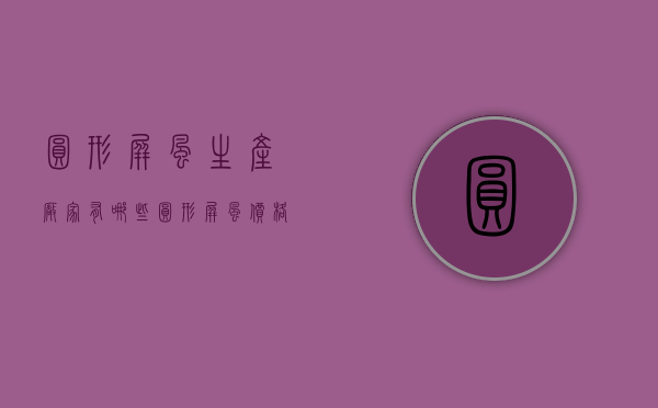 圆形屏风生产厂家有哪些 圆形屏风价格一般是多少