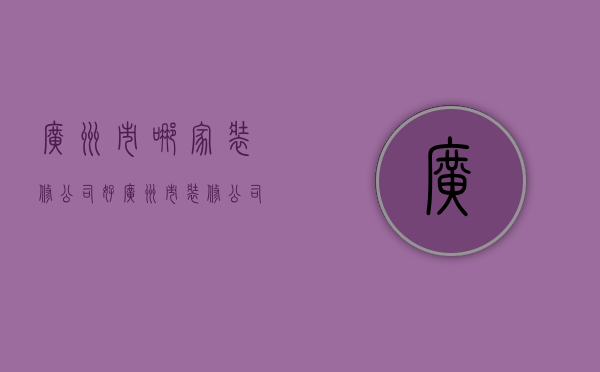 广州市哪家装修公司好（广州市装修公司哪家好）