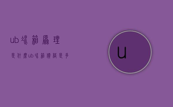 ub冰箱原理是什么？ub冰箱价格是多少？