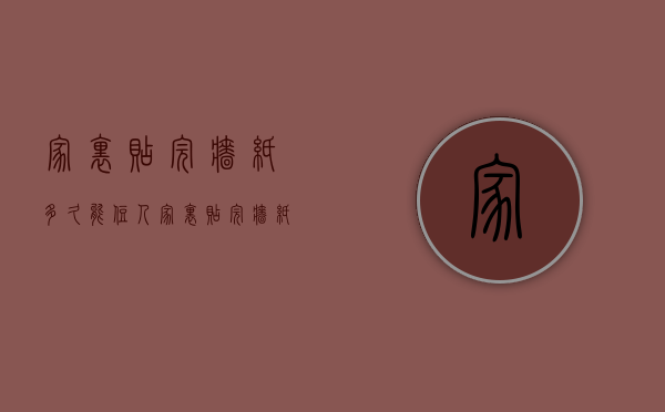 家里贴完墙纸多久能住人  家里贴完墙纸后多久能住人