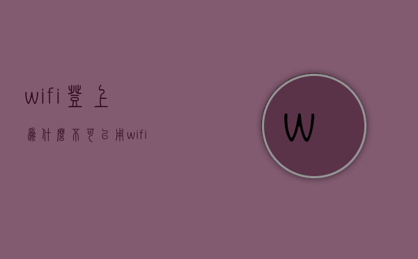 wifi登上为什么不可以用  wifi登上去了但是上不了网