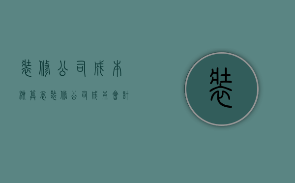 装修公司成本核算表  装修公司成本会计核算分录