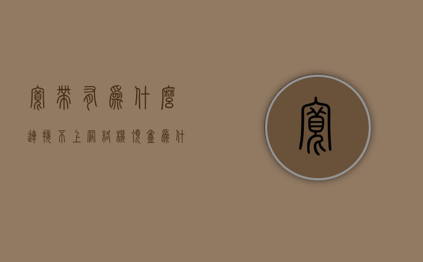 宽带有为什么连接不上网络机顶盒  为什么宽带不能上网,但是机顶盒可以看