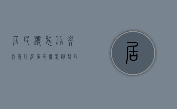 居民楼装修要注意什么 居民楼装修坚持原则