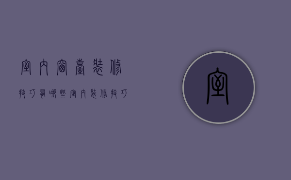 室内窗台装修技巧有哪些 室内装修技巧有哪些