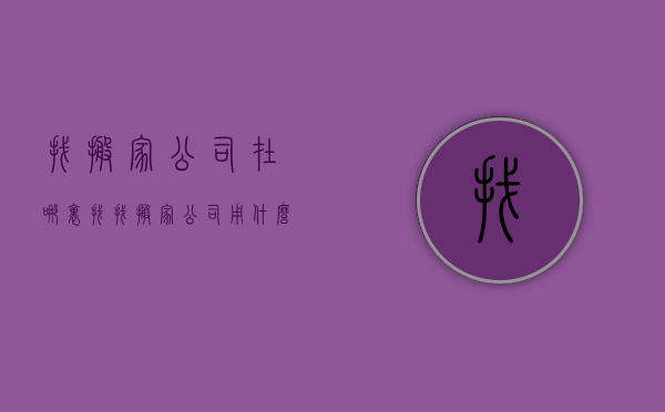 找搬家公司在哪里找 找搬家公司用什么软件比较好 找搬家公司注意什么