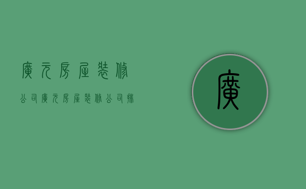 广元房屋装修公司  广元房屋装修公司排名