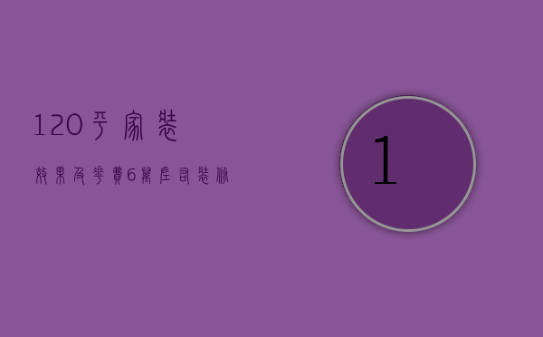 120平家装效果及花费（6万左右装修120平方）