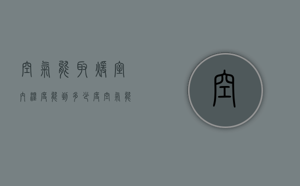 空气能取暖室内温度能到多少度  空气能取暖设备设置多少度最省电