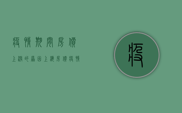 疫情期间房价上涨的原因 上海房价疫情结束上涨 2020年疫情过后房价走势＊消息