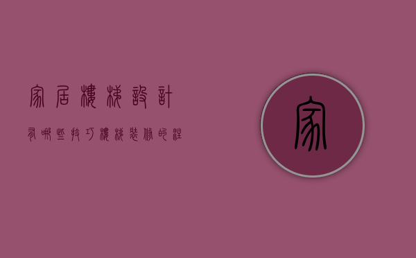 家居楼梯设计有哪些技巧 楼梯装修的注意事项