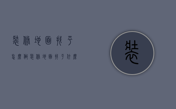 装修地面找平怎么做 装修地面找平什么时候做 家装地面找平多少钱一平方