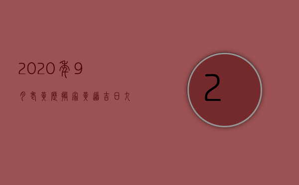 2023年9月老黄历搬家黄道吉日（九月哪天搬家是吉日2023年）