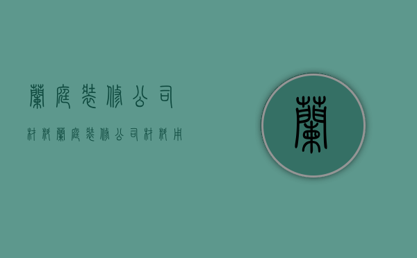 兰庭装修公司材料  兰庭装修公司材料用的是什么