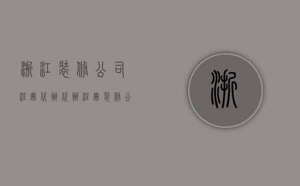 浙江装修公司注册代办  代办注册装修公司需要多少钱