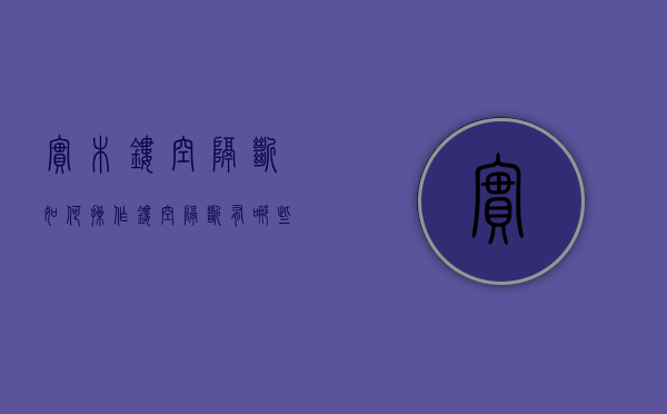 实木镂空隔断如何操作？镂空隔断有哪些材料？