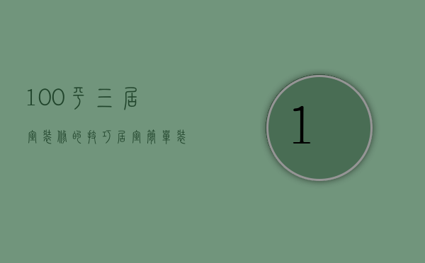 100平三居室装修的技巧 居室简单装修的注意事项