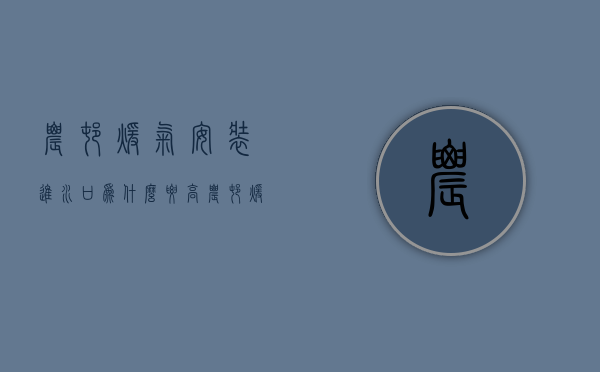 农村暖气安装进水口为什么要高  农村暖气安装进水口为什么要高于进水口