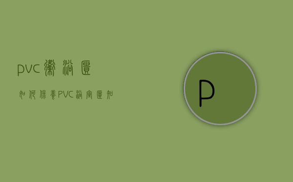 pvc卫浴柜如何保养 PVC浴室柜知识介绍