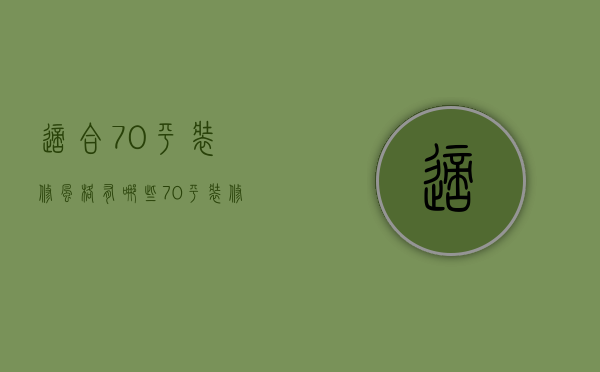 适合70平装修风格有哪些 70平装修技巧有哪些