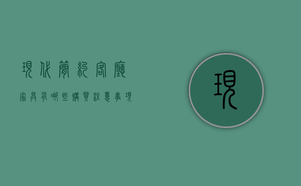 现代简约客厅家具有哪些购买注意事项 购买技巧是什么