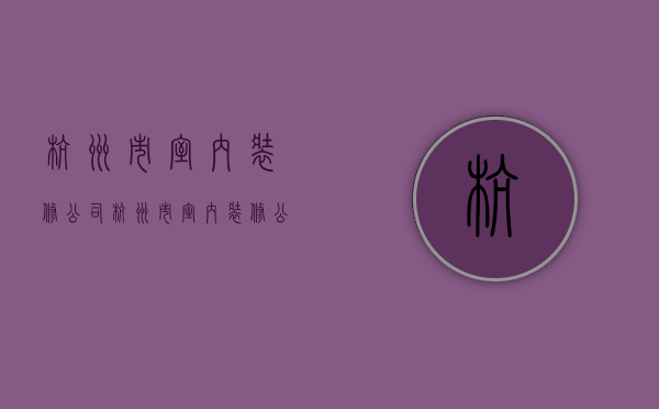 杭州市室内装修公司  杭州市室内装修公司有哪些