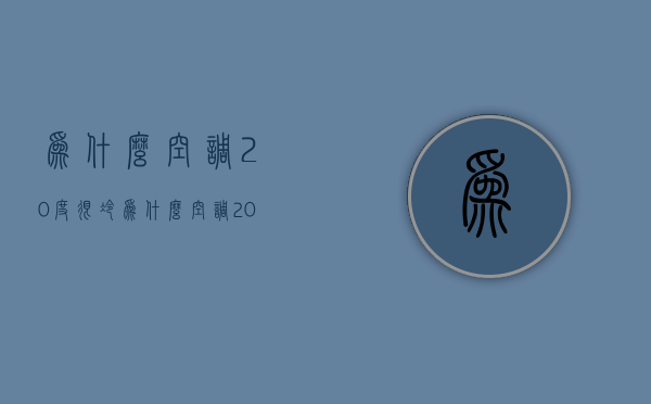 为什么空调20度很冷  为什么空调开到20度才制冷