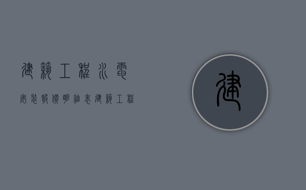 建筑工程水电安装报价明细表（建筑工程水电安装报价明细表格）