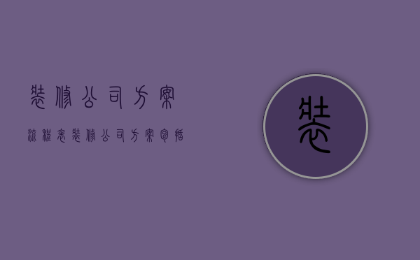 装修公司方案流程表  装修公司方案包括什么