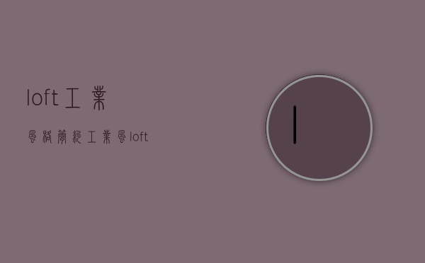 loft工业风格（简约工业风loft办公室装修设计案例）