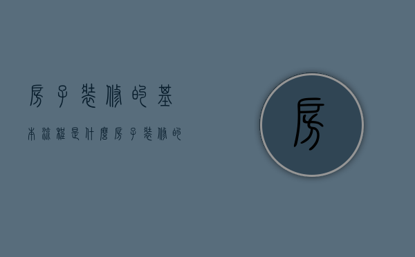 房子装修的基本流程是什么（房子装修的基本流程图）