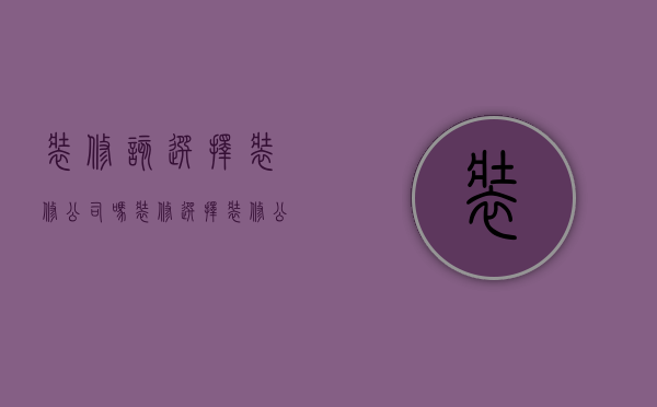 装修该选择装修公司吗  装修选择装修公司好还是自己