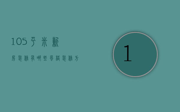 105平米新房装修有哪些风格  装修方法