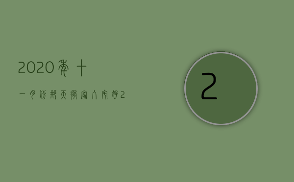 2023年十一月份那天搬家入宅好（2023年12月哪天搬家入宅好）