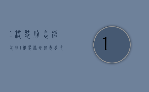 1楼装修怎样装修 1楼装修的注意事项