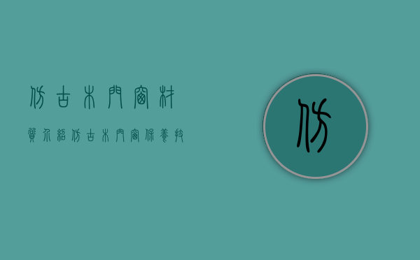 仿古木门窗材质介绍 仿古木门窗保养技巧